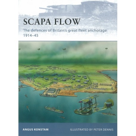 Scapa Flow: The Defences of Britain's Great Fleet Anchorage 1914-45